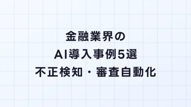 金融業界のAI導入事例5選｜不正検知・審査自動化・コンプライアンス