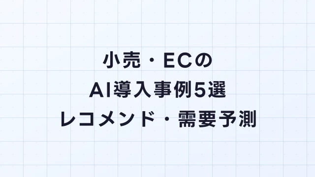 小売・ECのAI導入事例5選｜需要予測・レコメンド・接客AI