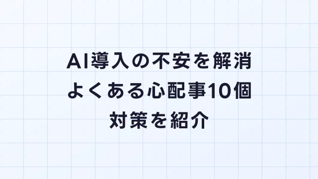 AI導入の不安を解消｜よくある心配事10個と対策